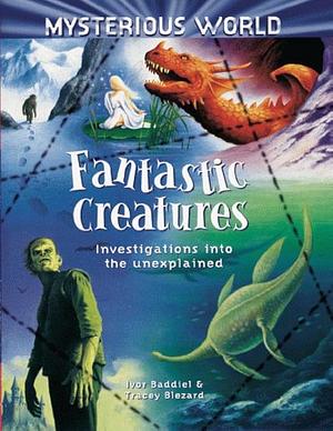 Fantastic Creatures: Investigations Into the Unexplained by Ivor Baddiel, Tracey Blezard