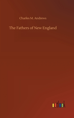 The Fathers of New England by Charles M. Andrews