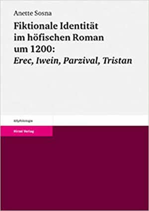 Fiktionale Identität Im Höfischen Roman Um 1200: Erec, Iwein, Parzival, Tristan by Anette Sosna