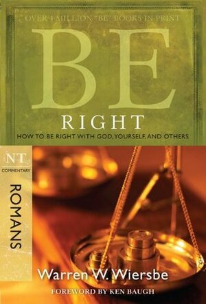 Be Right (Romans): How to Be Right with God, Yourself, and Others by Warren W. Wiersbe