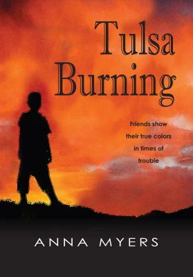 Tulsa Burning: Friends Show Their True Colors in Times of Trouble by Anna Myers