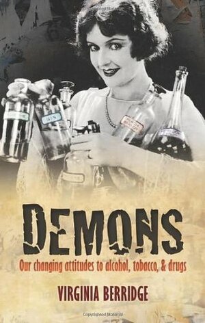 Demons: Our Changing Attitudes to Alcohol, Tobacco, and Drugs by Virginia Berridge