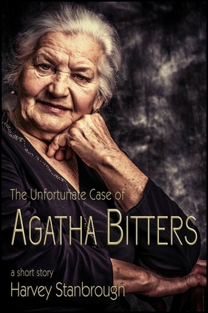 The Unfortunate Case of Agatha Bitters by Harvey Stanbrough