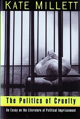 The Politics of Cruelty: An Essay on the Literature of Political Imprisonment by Kate Millett