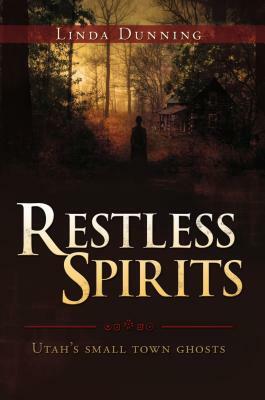 Restless Spirits--Utah's Small Town Ghosts by Linda Dunning