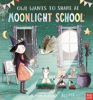 Owl Wants To Share At Moonlight School (Moonlight School, #2) by Ali Pye, Simon Puttock