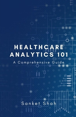 Healthcare Analytics 101 by Sanket Shah