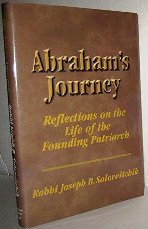 Abraham's Journey: Reflections on the Life of the Founding Patriarch by Reuven Ziegler, Joel B. Wolowelsky, David Shatz
