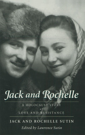 Jack and Rochelle: A Holocaust Story of Love and Resistance by Rochelle Sutin, Jack Sutin, Lawrence Sutin