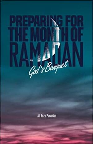 Preparing for the Month of Ramadan: God's Banquet by Ali Reza Panahian