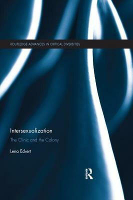 Intersexualization: The Clinic and the Colony by Lena Eckert