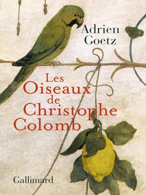 Les Oiseaux de Christophe Colomb (HORS SERIE LITT) by Adrien Goetz