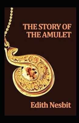 The Story of the Amulet Illustrated by E. Nesbit