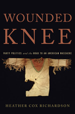 Wounded Knee: Party Politics and the Road to an American Massacre by Heather Cox Richardson