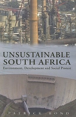 Unsustainable South Africa: Environment, Development, and Social Protest by Patrick Bond