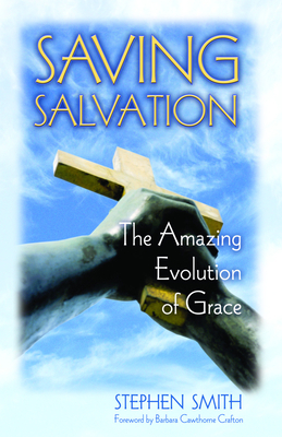 Saving Salvation: The Amazing Evolution of Grace by Stephen Smith