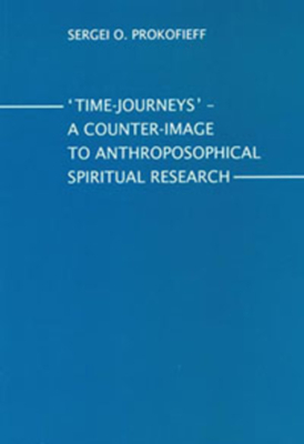 "time-Journeys": A Counter-Image to Anthroposophical Spiritual Research by Sergei O. Prokofieff