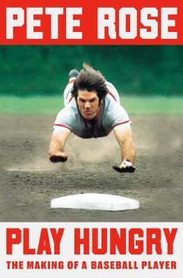 Play Hungry: The Making of a Baseball Player by Pete Rose