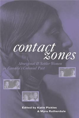 Contact Zones: Aboriginal and Settler Women in Canada's Colonial Past by 