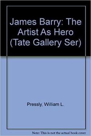 James Barry: The Artist As Hero by William L. Pressly