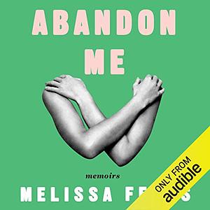 Abandon Me: Memoirs by Melissa Febos