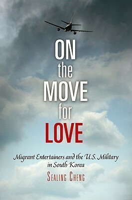 On the Move for Love: Migrant Entertainers and the U.S. Military in South Korea by Sealing Cheng
