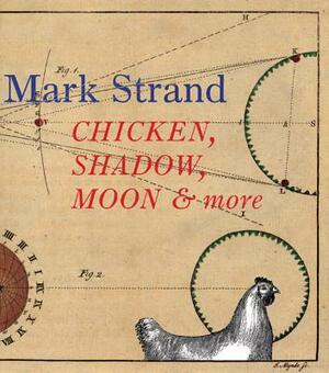 Chicken, Shadow, Moon & More by Mark Strand