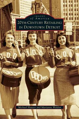 20th-Century Retailing in Downtown Detroit by Michael Hauser, Marianne Weldon