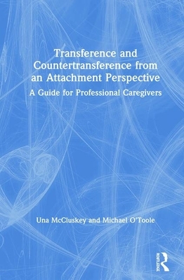 Transference and Countertransference from an Attachment Perspective: A Guide for Professional Caregivers by Michael O'Toole, Una McCluskey