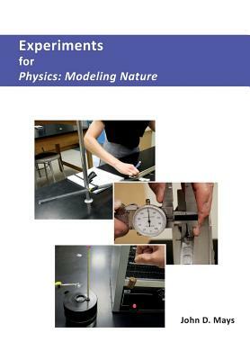 Experiments for Physics: Modeling Nature by John D. Mays