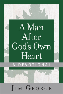 A Man After God's Own Heart--A Devotional by Jim George