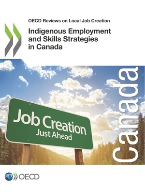 OECD Reviews on Local Job Creation Indigenous Employment and Skills Strategies in Canada by Oecd