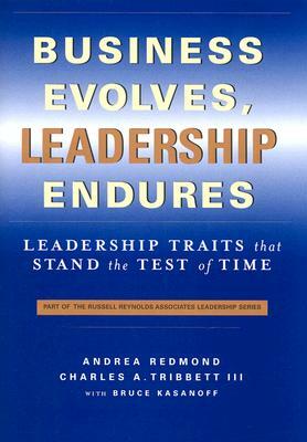 Business Evolves, Leadership Endures: Leadership Traits That Stand the Test of Time by Bruce Kasanoff, Charles Tribbett II, Andrea Redmond