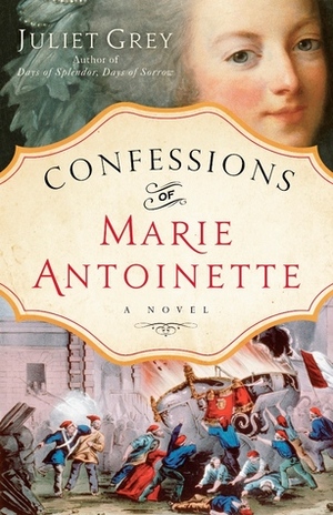 Confessions of Marie Antoinette by Juliet Grey