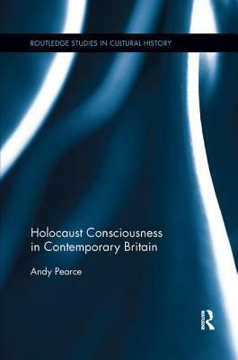 Holocaust Consciousness in Contemporary Britain by Andy Pearce