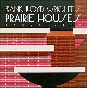 Frank Lloyd Wright's Prairie Houses by Carla Lind