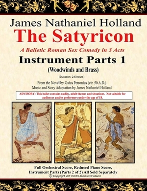 The Satyricon: A Balletic Roman Sex Comedy in 3 Acts Instrument Parts 1 (Woodwinds and Brass) by James Nathaniel Holland, Gaius Petronius