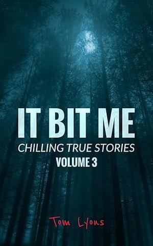 It Bit Me: Chilling True Stories, Volume 3 by Tom Lyons, Tom Lyons