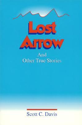 Lost Arrow: And Other True Stories by Scott C. Davis