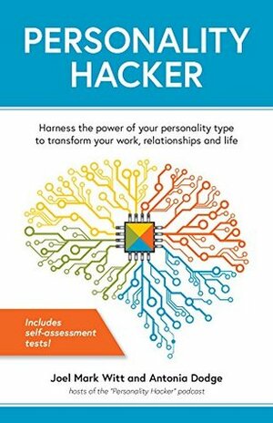 Personality Hacker: Harness the Power of Your Personality Type to Transform Your Work, Relationships, and Life by Antonia Dodge, Joel Mark Witt