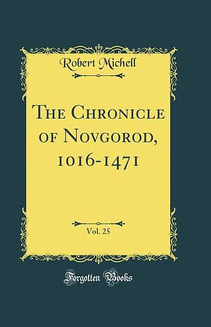 The Chronicle of Novgorod, 1016 - 1471 by Novgorodskaia Letopis'