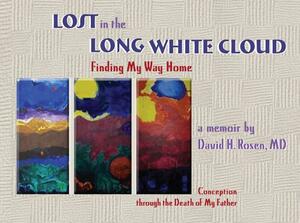 Lost in the Long White Cloud: Finding My Way Home: Conception Through the Death of My Father by David H. Rosen