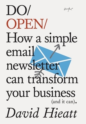 Do Open: How a Simple Email Newsletter Can Transform Your Business (and it can) by David Hieatt