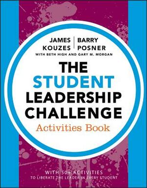 The Student Leadership Challenge: Activities Book by Beth High, Barry Z. Posner, James M. Kouzes