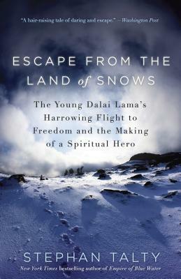 Escape from the Land of Snows: The Young Dalai Lama's Harrowing Flight to Freedom and the Making of a Spiritual Hero by Stephan Talty