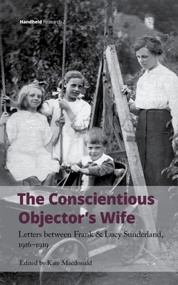 The Conscientious Objector's Wife: Letters Between Frank and Lucy Sunderland, 1916-1919 by 