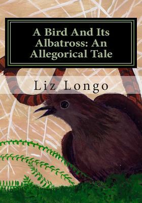 A Bird And Its Albatross: An Allegorical Tale by Liz Longo