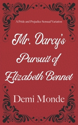 Mr. Darcy's Pursuit of Elizabeth Bennet: A Steamy Pride and Prejudice Variation by Demi Monde