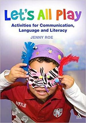 Let's All Play - Activities for Communication, Language and Literacy by Jenny Roe