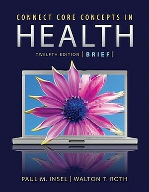 Connect Core Concepts in Health, Brief Version by Walton T. Roth, Paul M. Insel
